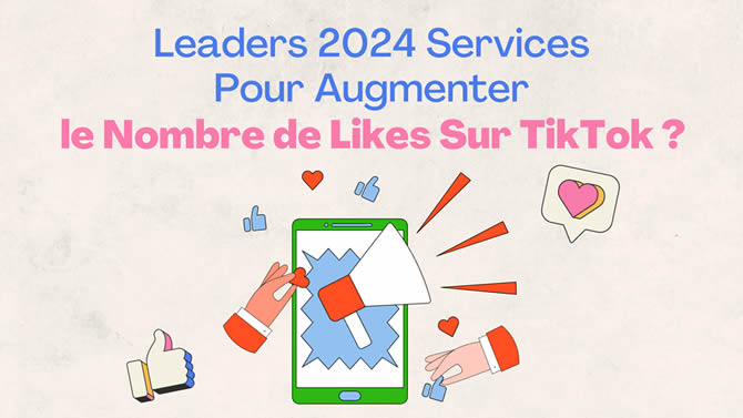 Leaders 2024 Services Pour Augmenter le Nombre de Likes Sur TikTok ?